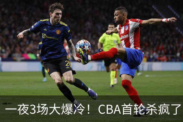 一夜3场大爆冷！CBA首轮杀疯了：四川580天等来一场胜利，终结47连败！青岛不敌垫底弱旅，广厦16分惊天大逆转，山西主帅被骂上热搜