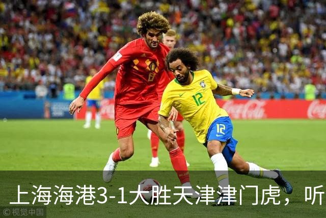 上海海港3-1大胜天津津门虎，听听媒体专家如何说，穆斯卡特一针见血