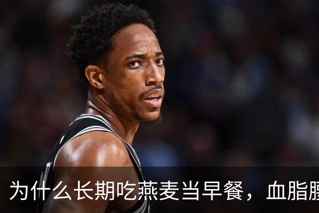 为什么长期吃燕麦当早餐，血脂腰围与胀气反酸的效果天差地别？