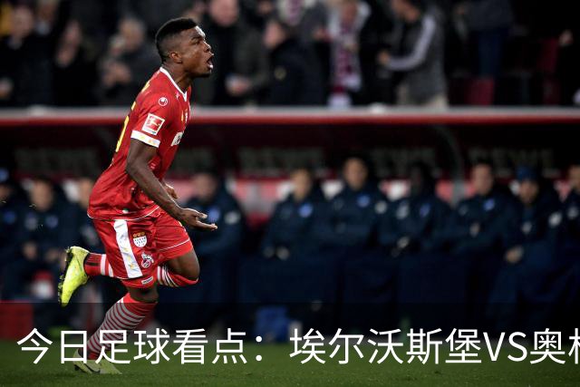 今日足球看点：埃尔沃斯堡VS奥格斯堡，云达不来梅VS帕德博恩，柏林联合VS多特蒙德，拜仁慕尼黑VS莱比锡红牛