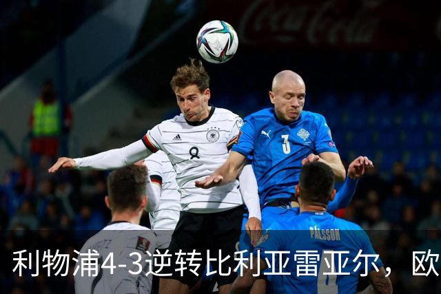 利物浦4-3逆转比利亚雷亚尔，欧冠三连胜彰显铁血韧性