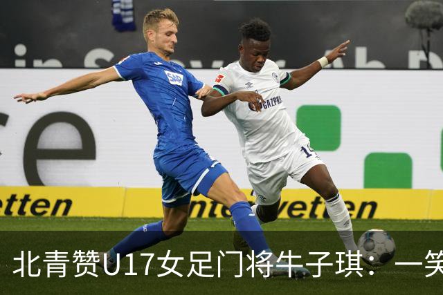 北青赞U17女足门将牛子琪：一笑镇场一哭释怀成最动人的画面