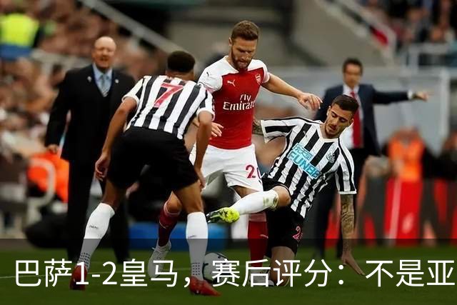 巴萨1-2皇马，赛后评分：不是亚马尔第一，皇马10号第一
