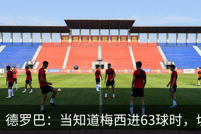 德罗巴：当知道梅西进63球时，切尔西全队都有无力感！