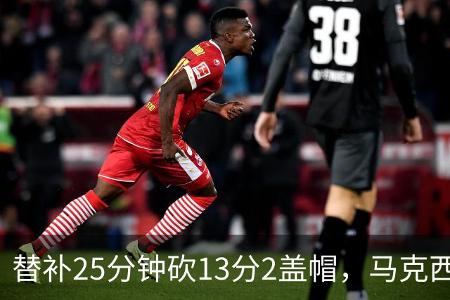 替补25分钟砍13分2盖帽，马克西：他命中了大量关键球