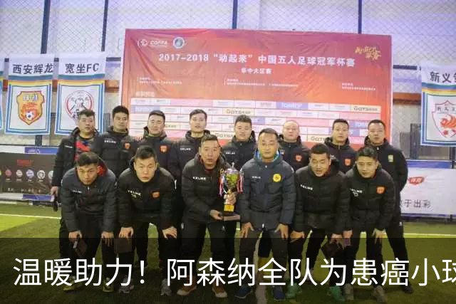 温暖助力！阿森纳全队为患癌小球迷伸出援手并发起筹款