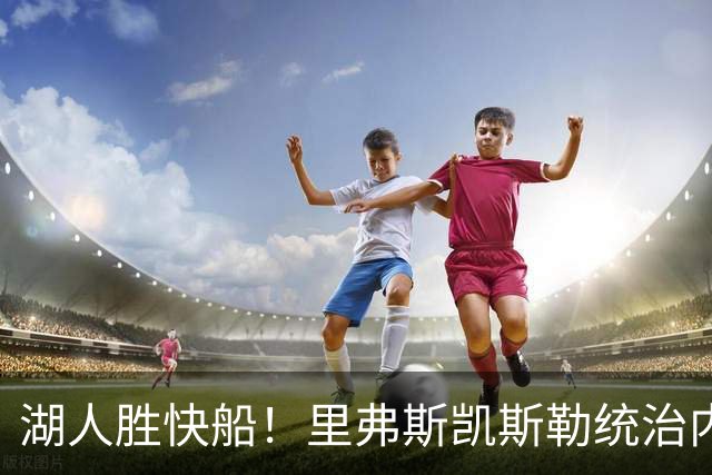湖人胜快船！里弗斯凯斯勒统治内外，2配角出身价，东契奇没法看