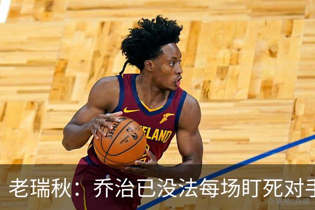老瑞秋：乔治已没法每场盯死对手头号得分手