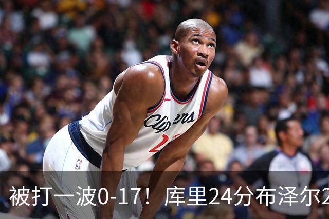 被打一波0-17！库里24分布泽尔25+13 勇士遭灰熊逆转