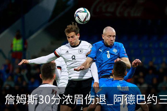 詹姆斯30分浓眉伤退 阿德巴约三双热火胜湖人