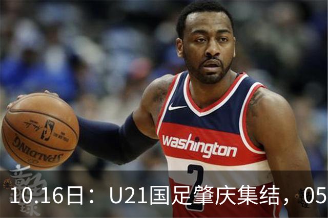 10.16日：U21国足肇庆集结，05后无一超龄，奥运名额缩至2个